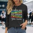 Be Careful It Could Be Someone You Love Lgbt Pride Month Long Sleeve T-Shirt T-Shirt Gifts for Her
