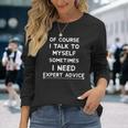 Of Course I Talk To Myself I Need Expert Advice Bossy Long Sleeve T-Shirt Gifts for Her