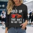 Crayfish Crawfish Boil Hold Up That Aint No Hot Tub Long Sleeve T-Shirt T-Shirt Gifts for Her