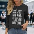 I Don't Know How To Act My Age Retirement Long Sleeve T-Shirt Gifts for Her