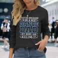 I Never Dreamed Id Be A Sexy Dance Dad Daddy Long Sleeve T-Shirt T-Shirt Gifts for Her