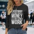 Everybody Wants The Money Nobody Wants The Work Money Lover Long Sleeve T-Shirt Gifts for Her