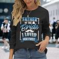 Father Day Father Of Bride I Loved Her First Long Sleeve T-Shirt Gifts for Her