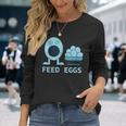 Feed Eggs I Think You Should Leave Long Sleeve T-Shirt Gifts for Her