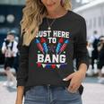Fourth Of July 4Th Of July Im Just Here To Bang 7 Long Sleeve T-Shirt Gifts for Her