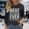 Fathers Day Best Farter Ever Oops I Mean Father Fart Long Sleeve T-Shirt Gifts for Her