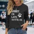 Sorry I'm Late I Was Petting A Dog Dog Lovers Long Sleeve Gifts for Her