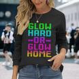 Glow Hard Or Glow Home 70S 80S Retro Colorful Party Long Sleeve Gifts for Her