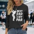 Golf Best Dad By Par Golfing Outfit Golfer Apparel Father Long Sleeve T-Shirt T-Shirt Gifts for Her