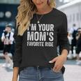 Inappropriate Im Your Moms Favorite Ride N Long Sleeve T-Shirt Gifts for Her