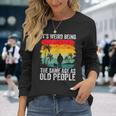 It's Weird Being The Same Age As Old People Long Sleeve T-Shirt Gifts for Her