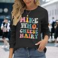 Mike Who Cheese Hairy MemeAdultSocial Media Joke Long Sleeve T-Shirt Gifts for Her