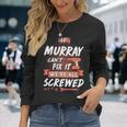 Murray Name If Murray Cant Fix It Were All Screwed Long Sleeve T-Shirt Gifts for Her