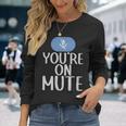 New Youre On Mute Video Chat Work From Home5439 New Youre On Mute Video Chat Work From Home5439 Long Sleeve T-Shirt Gifts for Her