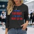 Im Not Far Right Im Just Right So Far Long Sleeve T-Shirt T-Shirt Gifts for Her