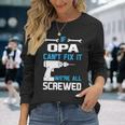 Opa Grandpa If Opa Cant Fix It Were All Screwed Long Sleeve T-Shirt Gifts for Her