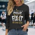Philip Name If Philip Cant Fix It No One Can Long Sleeve T-Shirt T-Shirt Gifts for Her