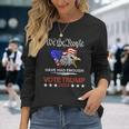 Pro Republican Vote Trump 2024 We The People Have Had Enough Long Sleeve T-Shirt Gifts for Her
