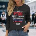 I Have Ptsd Pretty Tired Of Stupid Democrats Trump 2024 Long Sleeve T-Shirt T-Shirt Gifts for Her