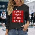 Punch Today In The Face Cool Frustration Quote Long Sleeve T-Shirt Gifts for Her