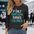 If Only Sarcasm Burned Calories Gym Long Sleeve T-Shirt T-Shirt Gifts for Her