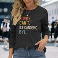 Sorry Can't Ice Canoeing Bye Ice Canoeing Lover Long Sleeve T-Shirt Gifts for Her