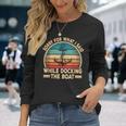 Sorry For What I Said While Docking The Boat Boating Captain Long Sleeve T-Shirt Gifts for Her