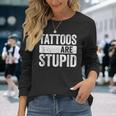 Tattoos Are Stupid Tattoo Lover Long Sleeve T-Shirt Gifts for Her