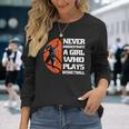 Never Underestimate A Girl Who Plays Basketball Sport Lover Long Sleeve T-Shirt Gifts for Her