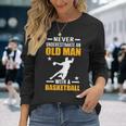 Never Underestimate An Old Man With A Basketball Old Man Long Sleeve T-Shirt T-Shirt Gifts for Her