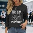 Never Underestimate An Old Man Drums Long Sleeve T-Shirt Gifts for Her