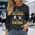 Never Underestimate An Old Man With A Sword Long Sleeve T-Shirt Gifts for Her