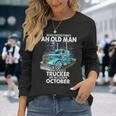 Never Underestimate An Old Man Who Is A Trucker Born October Long Sleeve T-Shirt Gifts for Her
