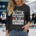 Never Underestimate The Power Of An Antiguan Dad Long Sleeve T-Shirt Gifts for Her