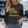 Never Underestimate The Power Of A Truck Driver Long Sleeve T-Shirt Gifts for Her