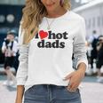 Perfect Fathers Day I Love Hot Dads Long Sleeve T-Shirt T-Shirt Gifts for Her