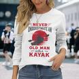Never Underestimate An Old Man With A Kayak Granddad Dad Long Sleeve T-Shirt Gifts for Her