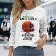 Never Underestimate An Old Man Who Love Fishing And Was Born Long Sleeve T-Shirt Gifts for Her