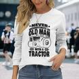 Never Underestimate An Old Man With A Tractor Farmer Dad Long Sleeve T-Shirt Gifts for Her