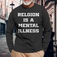 Anti Religion Should Be Treated As A Mental Illness Atheist Long Sleeve T-Shirt Gifts for Old Men