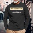 Antique Dealer Aka Treasure Hunter Antique Collector Long Sleeve T-Shirt Gifts for Old Men