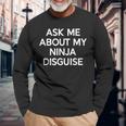 Ask Me About My Ninja Disguise Long Sleeve T-Shirt Gifts for Old Men