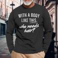 With A Body Like This Who Needs Hair Bald Dad Bod Long Sleeve T-Shirt T-Shirt Gifts for Old Men