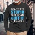 I Cant Fix Stupid But I Can Cuff It Great Policemen Long Sleeve T-Shirt T-Shirt Gifts for Old Men