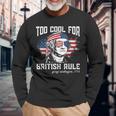 Too Cool For British Rule George Washington July 4Th Of July Long Sleeve T-Shirt Gifts for Old Men