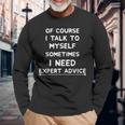 Of Course I Talk To Myself I Need Expert Advice Bossy Long Sleeve T-Shirt Gifts for Old Men