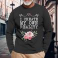 I Create My Own Reality Inspirational Entrepreneur Quote Long Sleeve T-Shirt Gifts for Old Men