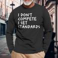 I Dont Compete I Set Standards Apparel Long Sleeve T-Shirt Gifts for Old Men