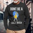 Dont Be A Salty Bitch Bitch Long Sleeve T-Shirt Gifts for Old Men