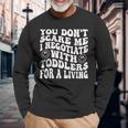 You Dont Scare Me I Negotiate With Toddlers Daycare Long Sleeve T-Shirt Gifts for Old Men